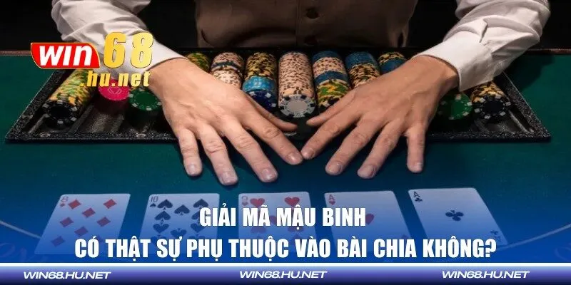 Mậu Binh có thật sự phụ thuộc vào bài chia