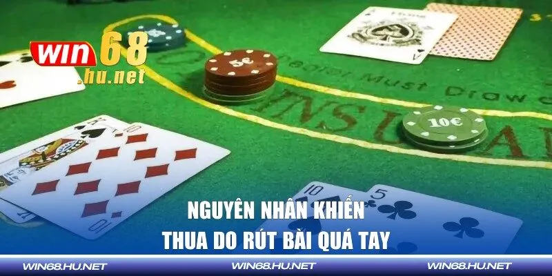 Nguyên nhân khiến thua do rút bài quá tay