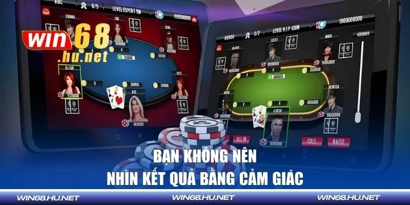 Bạn không nên nhìn kết quả bằng cảm giác 
