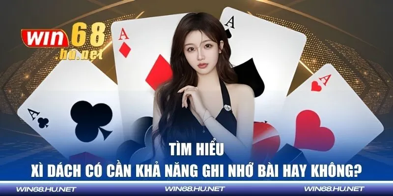 Xì dách có cần khả năng ghi nhớ bài hay không